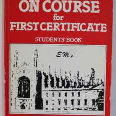 ON COURSE FOR FIRST CERTIFICATE , STUDENTS 'BOOK by JUDY GARTON - SPRENGER and SIMON GREENALL , 1987 , PAGINI COMPLETATE