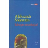 Alexandr Soljenitin - Iubeste revolutia! - 132111