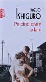 Cumpara ieftin Pe cand eram orfani Kazuo Ishiguro carte brosata 2017 literatura straina 358 pagini romana