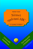 N&eacute;met nyelvtani ABC gyakorlatokkal - + 44 teszt (let&ouml;lthető megold&aacute;sokkal) - Makl&aacute;ri Tam&aacute;s