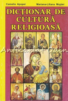 Dictionar De Cultura Religioasa - Camelia Apopei, Mariana-Liliana Mujdei foto