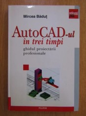 Mircea Badut - AUTOCAD-ul in trei timpi. Ghidul proiectarii profesionale
