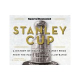 Sports Illustrated the Stanley Cup: A History of Hockey's Greatest Prize from the Pages of Sports Illustrated
