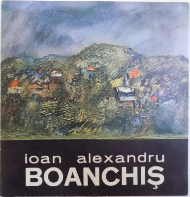 IOAN ALEXANDRU BOANCHIS , CATALOG DE EXPOZITIE LA GALERIA &amp;quot; CAMINUL ARTEI &amp;quot; - BUCURESTI , NOIEMBRIE - DECEMBRIE , 1985 foto