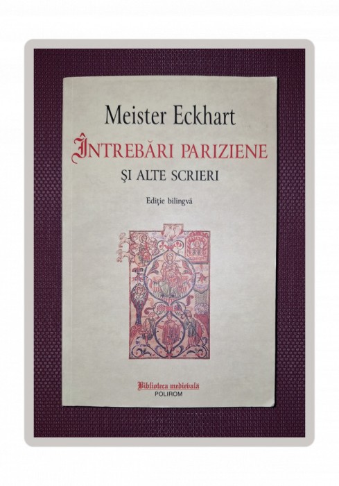 MEISTER ECKHART - INTREBARI PARIZIENE SI ALTE SCRIERI (EDITIE BILINGVA)