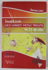 INVATA CUM SA - TI CUNOSTI VIETILE TRECUTE IN 21 DE ZILE de DENISE LINN , 2017