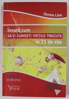 INVATA CUM SA - TI CUNOSTI VIETILE TRECUTE IN 21 DE ZILE de DENISE LINN , 2017 foto