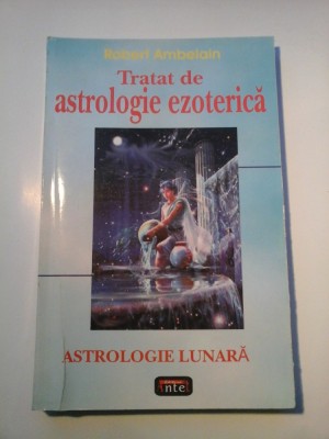 Tratat de astrologie ezoterica - Robert Ambelain foto