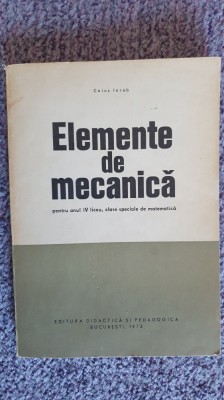 Elemente de mecanica pentru anul IV liceu, Caius Iacob, 1973, 210 pag foto
