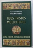 IISUS HRISTOS MIJLOCITORUL - SENSUL DIACONAL AL ETICII SOCIALE ORTODOXE de PICU OCOLEANU , 2008