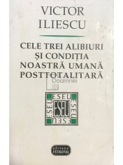 Victor Iliescu - Cele trei alibiuri si conditia noastra umana posttotalitara (dedicatie) (Editia: 1999) foto