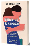 Iubește-mă, nu mă părăsi - Paperback brosat - Dr. Michelle Skeen - Psihobooks