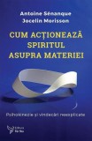 Cum acționează spiritul asupra materiei - Paperback brosat - For You