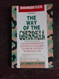 THE WAY OF THE GUERRILLA. CUM SA DOBANDESTI SUCCES SI ECHILIBRU CA OM DE AFACERI IN SECOLUL XXI - JAY CONRAD LEVINSON