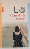 CUM SA UITI O FEMEIE de DAN LUNGU 2011