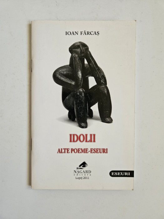 Ioan Farcas, Idolii. Alte poeme-eseuri, Banat, Lugoj, Ed. Nagard, 2011