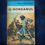 Cumpara ieftin GORGANUL - VASILE MANUCEANU