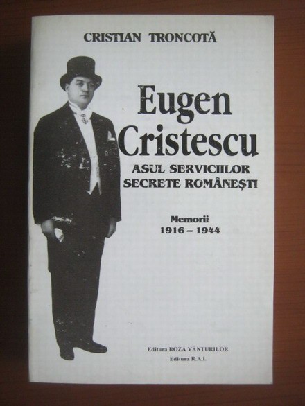C.TRONCOTA-EUGEN CRISTESCU,ASUL SERVICIILOR SECRETE ROM&Acirc;NEȘTI-MEMORII 1916-1944