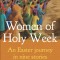 Women of Holy Week: An Easter Journey in Nine Stories