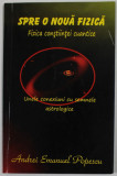 SPRE O NOUA FIZICA , FIZICA CONSTIINTEI CUANTICE de ANDREI EMANUEL POPESCU ,UNELE LEGATURI CU SEMNELE ASTROLOGICE , 2019 , DEDICATIE *