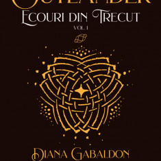 Ecouri din trecut vol. 1 (Seria OUTLANDER partea a VII-a ed. 2021) - Diana Gabaldon