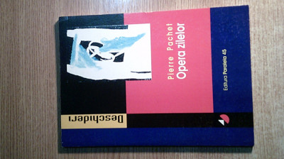 Pierre Pachet - Opera zilelor (Editura Paralela 45, 2001) foto