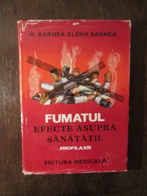 FUMATUL EFECTE ASUPRA SANATATII. PROFILAXIE - M. BARNEA, ELENA BARNEA foto