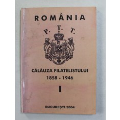 ROMANIA - CALAUZA FILATELISTULUI 1858 - 1946 , VOLUMUL I de GHEORGHE TUDOR , 2004