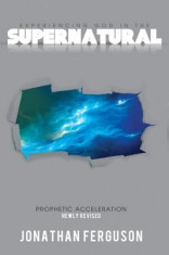 Experiencing God in the Supernatural Newly Revised: Prophetic Acceleration foto