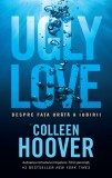 Ugly love. Despre fata urata a iubirii - Colleen Hoover