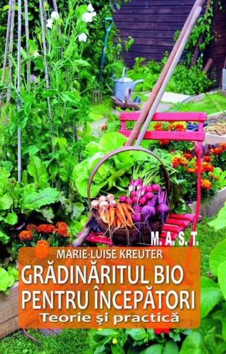 Gradinaritul bio pentru incepatori. Teorie si practica Marie-Luise Kreuter