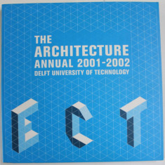 THE ARCHITECTURE ANNUAL 2001 - 2002 DELFT UNIVERSITY OF TECHNOLOGY , APARUTA 2003