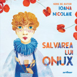 Salvarea lui Onux - Ioana Nicolaie, Arthur