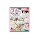 My First Sewing Machine: 30 Fun Projects Kids Will Love to Make