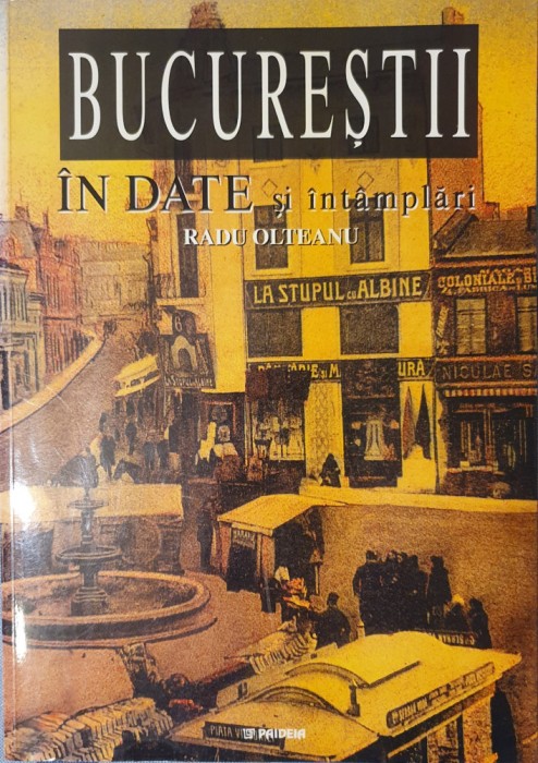 Bucurestii in date si intamplari, Radu Oltean, Paidea, 2002 PRIMA EDIȚIE