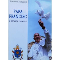 Papa Francisc O Intreita Premiera - Ecaterina Hanganu , X92