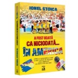 A fost odata ca niciodata&hellip; in America - Ionel Stoica