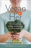 Vegan for Her: The Women&#039;s Guide to Being Healthy and Fit on a Plant-Based Diet