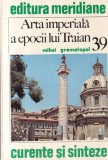 Arta imperiala a epocii lui Traian - Mihai Gramatopol | Editura Meridiane, 1984 | Carte romana brosata, 255 pagini, 13x20 cm