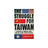 The Struggle for Taiwan: A History of America, China, and the Island Caught Between