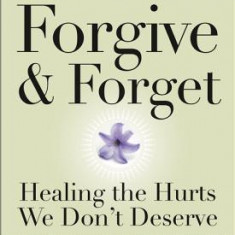 Forgive and Forget: Healing the Hurts We Don't Deserve