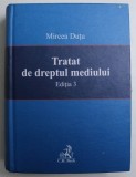 TRATAT DE DREPTUL MEDIULUI , EDITIA 3 de MIRCEA DUTU , 2007 * EDITIE CARTONATA
