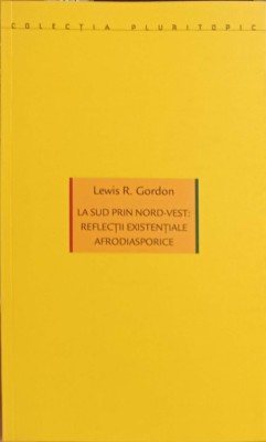 LA SUD PRIN NORD-VEST: REFELCTII EXISTENTIALE AFRODIASPORICE-LEWIS R. GORDON-252761 foto
