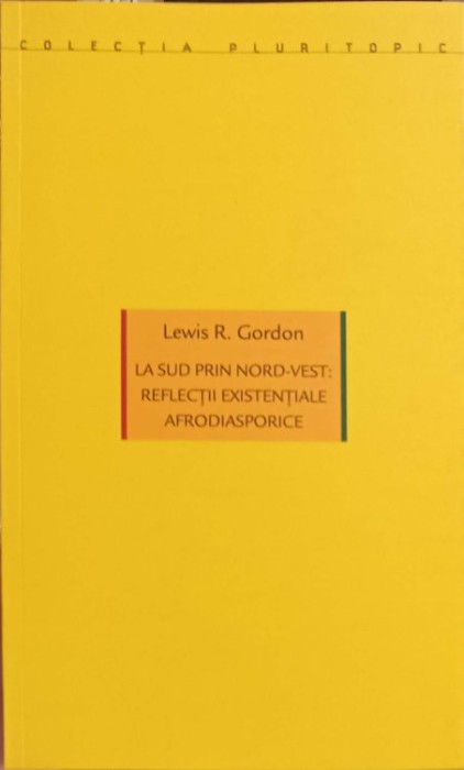 LA SUD PRIN NORD-VEST: REFELCTII EXISTENTIALE AFRODIASPORICE-LEWIS R. GORDON-252761