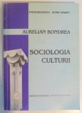SOCIOLOGIA CULTURII de AURELIAN BONDREA , EDITIA A IV-A REVAZUTA, RESTRUCTURATA SI ADAUGITA 2003