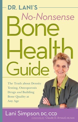 Dr. Lani&amp;#039;s No-Nonsense Bone Health Guide: The Truth about Density Testing, Osteoporosis Drugs and Building Bone Quality at Any Age foto