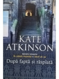 Kate Atkinson - Dupa fapta si rasplata (editia 2011)