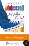 Adolescenți scăpați de sub control. Ghidul părintelui (ebook)