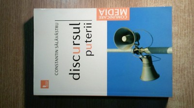 Discursul puterii -incercare de retorica aplicata - Constantin Salavastru (2009) foto