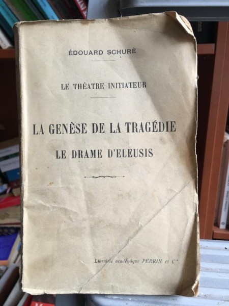 Edouard Schure - Le Theatre Initiateur. La Genese de la Tragedie Le Drame d Eleusis